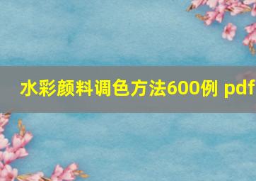 水彩颜料调色方法600例 pdf